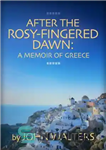 دانلود کتاب After the Rosy-Fingered Dawn: A Memoir of Greece – پس از طلوع با انگشتان گلگون: خاطرات یونان