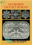 دانلود کتاب 150 Favorite Crochet Designs – 150 طرح قلاب دوزی مورد علاقه
