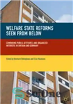 دانلود کتاب Welfare State Reforms Seen from Below: Comparing Public Attitudes and Organized Interests in Britain and Germany – اصلاحات...