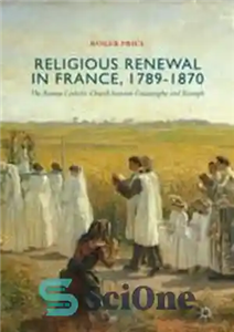 دانلود کتاب Religious Renewal in France, 1789-1870: The Roman Catholic Church between Catastrophe and Triumph – تجدید مذهبی در فرانسه،...