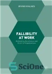 دانلود کتاب Fallibility at Work: Rethinking Excellence and Error in Organizations – خطاپذیری در کار: بازاندیشی تعالی و خطا در...