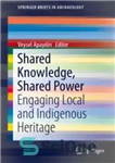 دانلود کتاب Shared Knowledge, Shared Power: Engaging Local and Indigenous Heritage – دانش مشترک، قدرت مشترک: درگیر کردن میراث محلی...