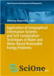 دانلود کتاب Application of Geographical Information Systems and Soft Computation Techniques in Water and Water Based Renewable Energy Problems –...