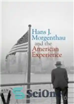 دانلود کتاب Hans J. Morgenthau and the American Experience – هانس جی. مورگنتاو و تجربه آمریکایی