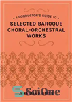 دانلود کتاب A ConductorÖs Guide to Selected Baroque Choral-Orchestral Works – راهنمای رهبر ارکستر برای آثار منتخب کرال-ارکستر باروک