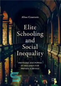 دانلود کتاب Elite Schooling and Social Inequality: Privilege and Power in Ireland’s Top Private Schools – تحصیل نخبگان و نابرابری... 