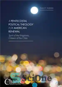 دانلود کتاب A Pentecostal Political Theology for American Renewal: Spirit of the Kingdoms, Citizens of the Cities – الهیات سیاسی...