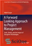 دانلود کتاب A Forward Looking Approach to Project Management: Tools, Trends, and the Impact of Disruptive Technologies – رویکردی آینده‌نگر...