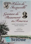دانلود کتاب Alexis de Tocqueville and Gustave de Beaumont in America – الکسیس دو توکویل و گوستاو دو بومونت در...