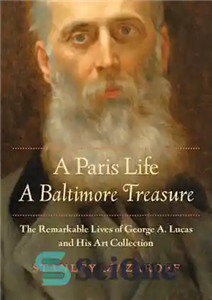 دانلود کتاب A Paris Life, a Baltimore Treasure: The Remarkable Lives of George A. Lucas and His Art Collection –...