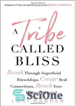 دانلود کتاب A Tribe Called Bliss: Break Through Superficial Friendships, Create Real Connections, Reach Your Highest Potential قبیله ای... 