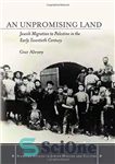 دانلود کتاب An Unpromising Land: Jewish Migration to Palestine in the Early Twentieth Century – سرزمینی بی نوید: مهاجرت یهودیان...