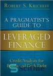 دانلود کتاب A PragmatistÖs Guide to Leveraged Finance: Credit Analysis for Bonds and Bank Debt – راهنمای عمل گرایان برای...