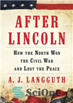 دانلود کتاب After Lincoln: How the North Won the Civil War and Lost the Peace – پس از لینکلن: چگونه...