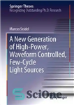 دانلود کتاب A New Generation of High-Power, Waveform Controlled, Few-Cycle Light Sources – نسل جدیدی از منابع نوری چند چرخه...