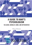 دانلود کتاب A Guide to KantÖs Psychologism: Via Locke, Berkeley, Hume, and Wittgenstein – راهنمای روانشناسی کانت: از طریق لاک،...