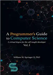 دانلود کتاب A Programmer’s Guide to Computer Science: A virtual degree for the self-taught developer – راهنمای برنامه نویس برای...