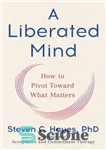 دانلود کتاب A Liberated Mind: How to Pivot Toward What Matters – یک ذهن آزاد شده: چگونه می توان نسبت...