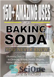 دانلود کتاب 150  Amazing Uses Of Baking Soda You Never Knew.: Stunning Uses Of Sodium Bicarbonate In Cleaning, Beauty, Health,...