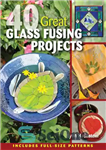 دانلود کتاب 40 Great Glass Fusing Projects – 40 پروژه بزرگ آمیختگی شیشه