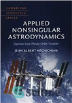 دانلود کتاب Applied Nonsingular Astrodynamics: Optimal Low-Thrust Orbit Transfer – Astrodynamics غیر منفرد کاربردی: انتقال بهینه مدار کم رانش