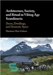 دانلود کتاب Architecture, Society, and Ritual in Viking Age Scandinavia: Doors, Dwellings, and Domestic Space – معماری، جامعه و آیین...