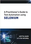 دانلود کتاب A Practitioner’s Guide to Test Automation using Selenium – راهنمای پزشک برای آزمایش اتوماسیون با استفاده از سلنیوم