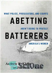 دانلود کتاب Abetting batterers: what police, prosecutors, and courts aren’t doing to protect America’s women – حمایت از کتک‌زنان: کاری...