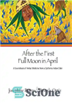 دانلود کتاب After the first full moon in April: a sourcebook of herbal medicine from a California Indian elder –...