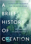دانلود کتاب A Brief History of Creation: Science and the Search for the Origin of Life – تاریخچه مختصر آفرینش:...