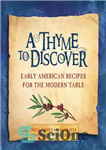 دانلود کتاب A thyme to discover: early American recipes for the modern table – آویشن برای کشف: دستور العمل های...