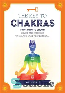 دانلود کتاب ┬ÿThe┬£ Key to the Chakras From Root Crown Advice and Exercises Unlock Your True Potential 