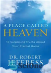 دانلود کتاب A Place Called Heaven: 10 Surprising Truths about Your Eternal Home – مکانی به نام بهشت: 10 حقایق...