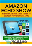 دانلود کتاب Amazon Echo Show: The Complete User Guide: Learn to Use Your Echo Show Like A Pro (Alexa &...