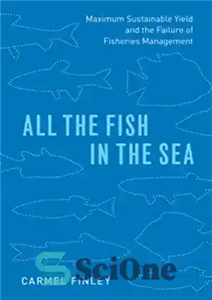 دانلود کتاب All the Fish in Sea: Maximum Sustainable Yield and Failure of Fisheries Management همه ماهیان... 