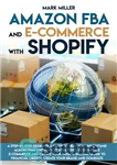 دانلود کتاب Amazon FBA and E-commerce With Shopify: A Step-by-Step BeginnerÖs Guide To Help You Understand Algorithms and Market Strategies...
