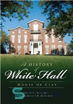 دانلود کتاب A history of White Hall: house of Clay – تاریخچه ای از تالار سفید: خانه خاک رس