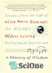 دانلود کتاب A Century of Wisdom: Lessons from the Life of Alice Herz-Sommer, the Worlds Oldest Living Holocaust Survivor –...