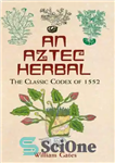 دانلود کتاب An Aztec Herbal: The Classic Codex of 1552 – گیاهی آزتک: کدکس کلاسیک 1552