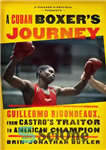 دانلود کتاب A Cuban Boxer’s Journey: Guillermo Rigondeaux, From CastroÖs Traitor to American Champion – سفر بوکسور کوبایی: گیلرمو ریگوندو،...