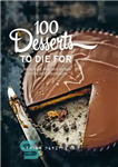 دانلود کتاب 100 desserts to die for: quick, easy, delicious recipes the ultimate classics دسر برای مرگ:... 