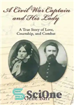 دانلود کتاب A Civil War Captain and His Lady: A True Story of Love, Courtship, and Combat – کاپیتان جنگ...