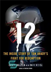 دانلود کتاب 12: The Inside Story of Tom Brady’s Fight for Redemption – 12: داستان درونی مبارزه تام بردی برای...