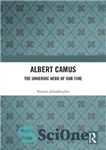 دانلود کتاب Albert Camus: The Unheroic Hero of Our Time – آلبر کامو: قهرمان غیرقهرمان زمان ما