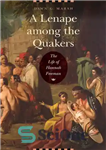 دانلود کتاب A Lenape among the Quakers: the Life of Hannah Freeman – یک Lenape در میان کوکرها: زندگی هانا...