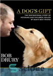 دانلود کتاب A dog’s gift: the inspirational story of veterans and children healed by man’s best friend – هدیه یک...