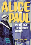 دانلود کتاب Alice Paul and the fight for women’s rights: from the vote to the equal rights amendment – آلیس...