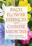 دانلود کتاب Bach Flower Essences and Chinese Medicine – اسانس های گل باخ و طب چینی