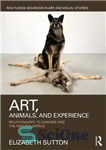 دانلود کتاب Art, Animals, and Experience: Relationships to Canines and the Natural World – هنر، حیوانات و تجربه: روابط با...