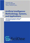 دانلود کتاب Artificial Intelligence: Methodology, Systems, and Applications: 18th International Conference, AIMSA 2018, Varna, Bulgaria, September 1214, 2018, Proceedings –...